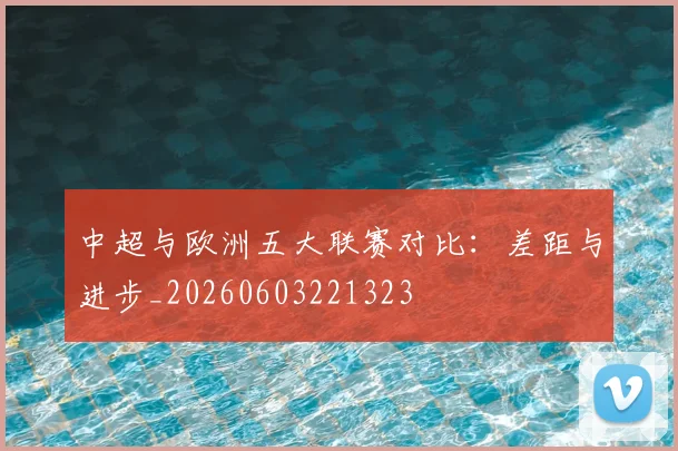 中超与欧洲五大联赛对比:差距与进步_20260603221323